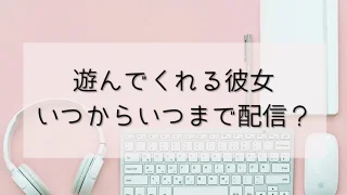 遊んでくれる彼女いつからいつまで配信？配信時間や更新・何話までか調査！