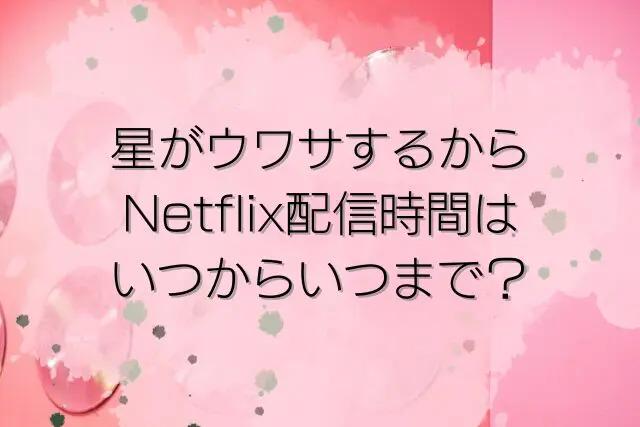 星がウワサするから　Netflix